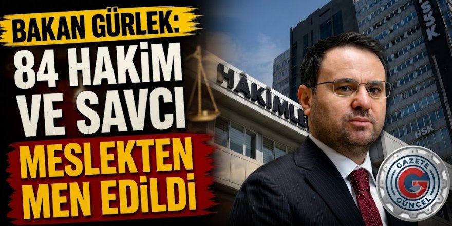 Bakan Gürlek: 84 hakim ve savcı meslekten men edildi