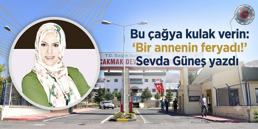 Bu çağrıya kulak verin: 'Bir annenin feryadı!