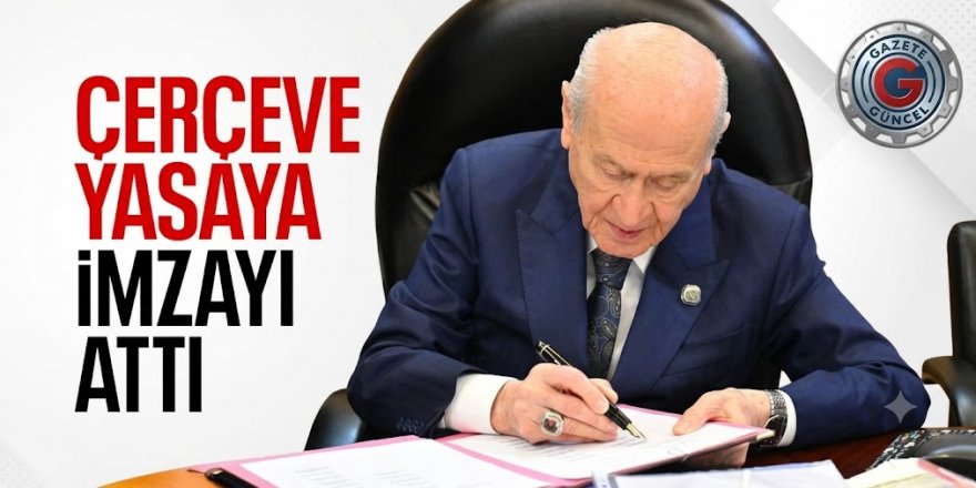 Devlet Bahçeli, çerçeve yasa teklifine imza attı