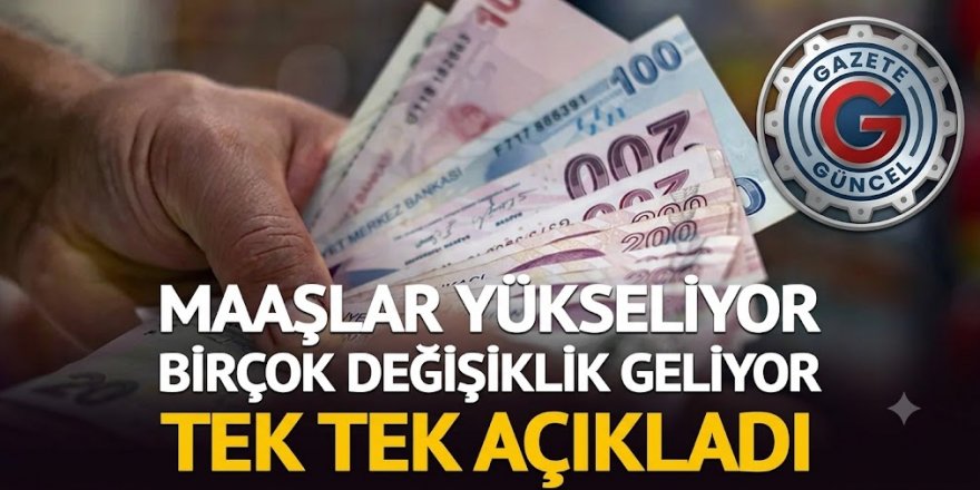 Maaşlar yükseliyor: Tek tek açıkladı! Birçok değişiklik geliyor