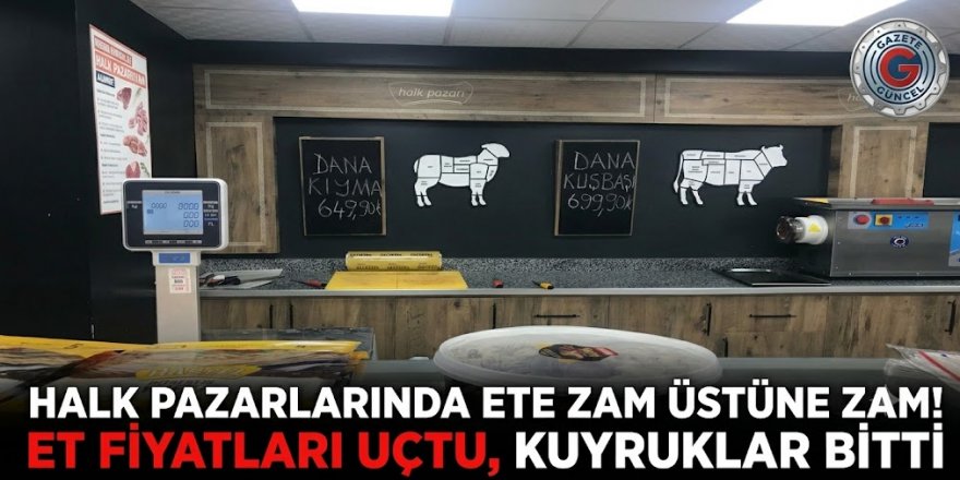 HALK PAZARLARINDA ETE ZAM ÜSTÜNE ZAM! ET FİYATLARI UÇTU, KUYRUKLAR BİTTİ