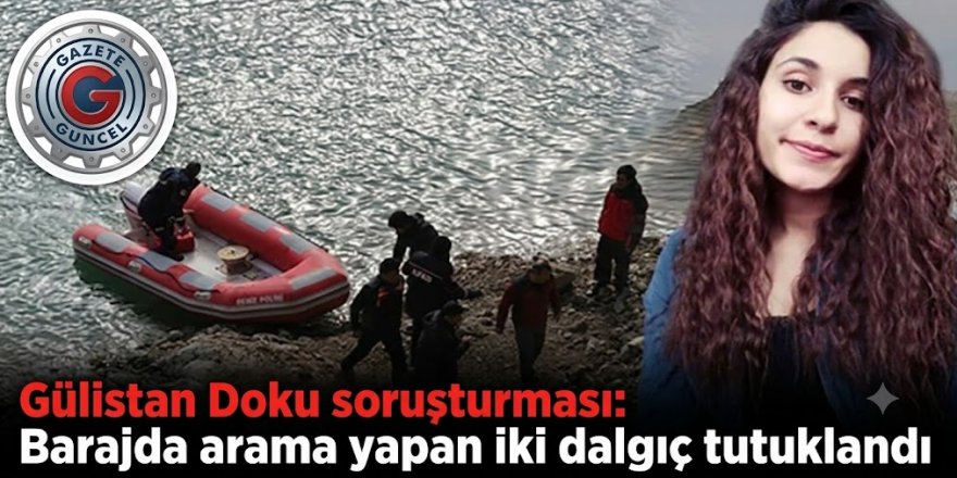 Gülistan Doku soruşturması: Barajda arama yapan iki dalgıç Erzurum'da tutuklandı