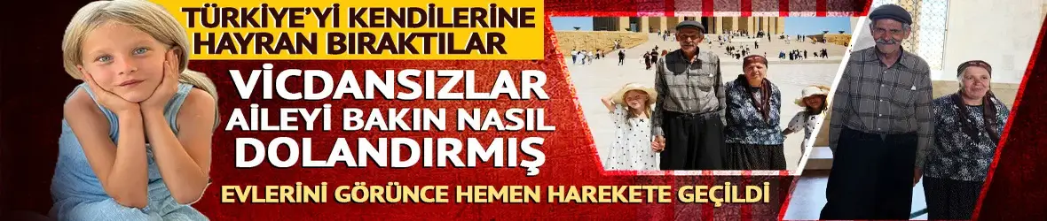 Türkiye'yi kendine hayran bırakan aile komşuları tarafından dolandırılmış
