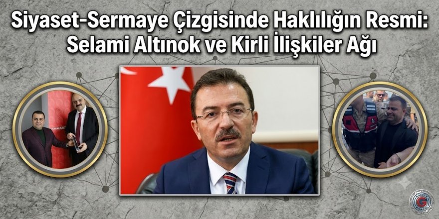Siyaset-Sermaye Çizgisinde Haklılığın Resmi: Selami Altınok ve Kirli İlişkiler Ağı