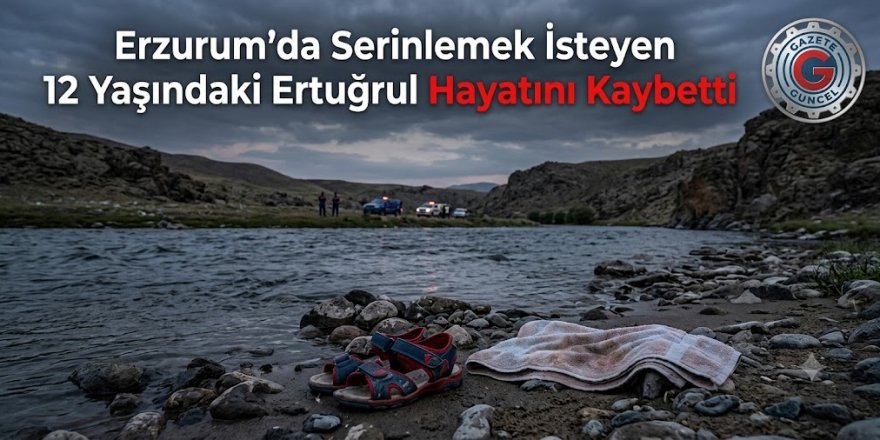 Oltu Çayı’nda Acı Olay: Serinlemek İsteyen 12 Yaşındaki Ertuğrul Hayatını Kaybetti