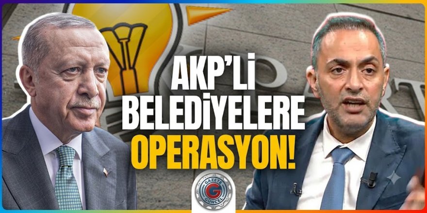 Murat Ağırel'den çarpıcı kulis bilgisi: AKP'nin yönettiği 3 belediyeye operasyon geliyor!
