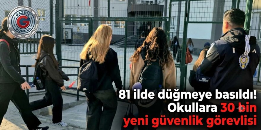 81 ilde düğmeye basıldı! Okullara 30 bin yeni güvenlik görevlisi