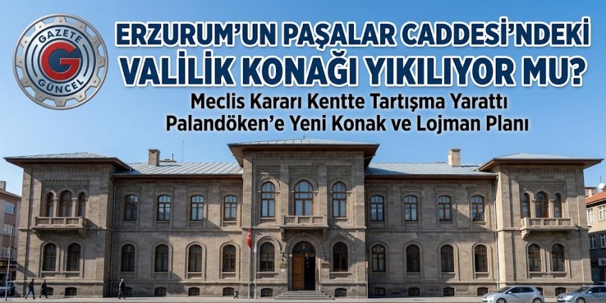 Erzurum Paşalar Caddesi'ndeki Valilik Konağı Yıkılıyor mu?