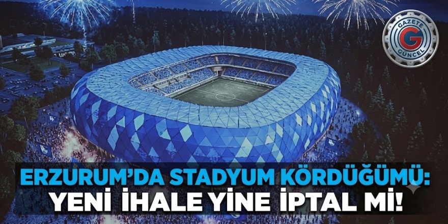 ERZURUM’DA STADYUM KÖRDÜĞÜMÜ: İHALE İPTAL Mİ EDİLDİ, ERTELENDİ Mİ?
