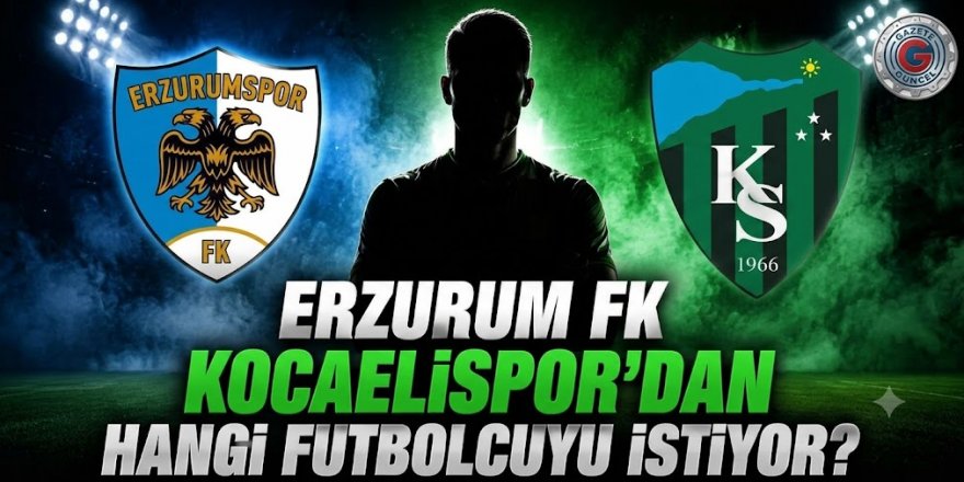 ERZURUM FK KOCAELİSPOR'DAN HANGİ FUTBOLCUYU İSTİYOR?