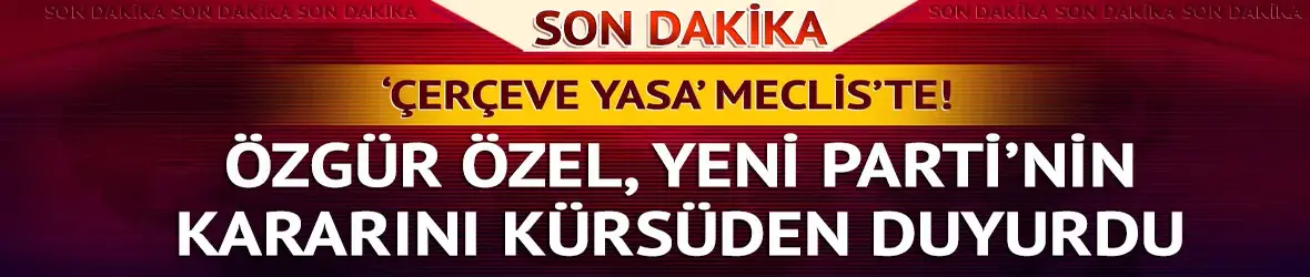 Özgür Özel açıkladı! Yeni Parti "çerçeve yasa" için kararını verdi