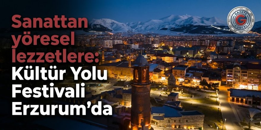 Sanattan yöresel lezzetlere: Kültür Yolu Festivali Erzurum'da