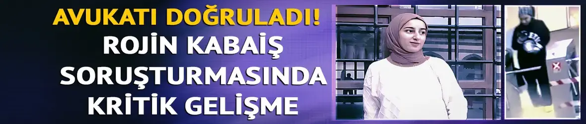 Rojin Kabaiş soruşturmasında yeni gelişme! Rektör ve yeğeninden DNA örneği alındı