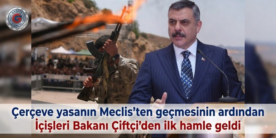 Çerçeve yasanın Meclis'ten geçmesinin ardından İçişleri Bakanı Çiftçi'den ilk hamle geldi