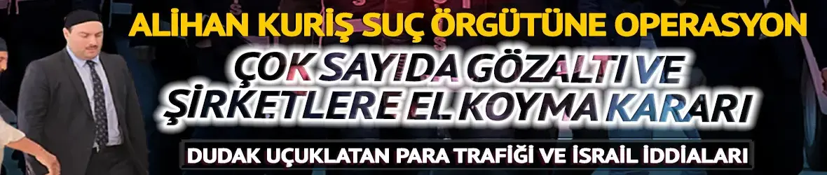 Alihan Kuriş suç örgütüne operasyon! 49 şüpheli hakkında gözaltı kararı verildi
