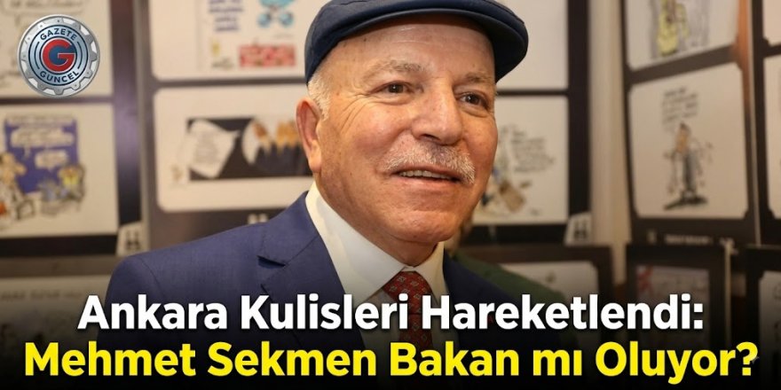 Ankara Kulisleri Hareketlendi: Mehmet Sekmen Bakan mı Oluyor?