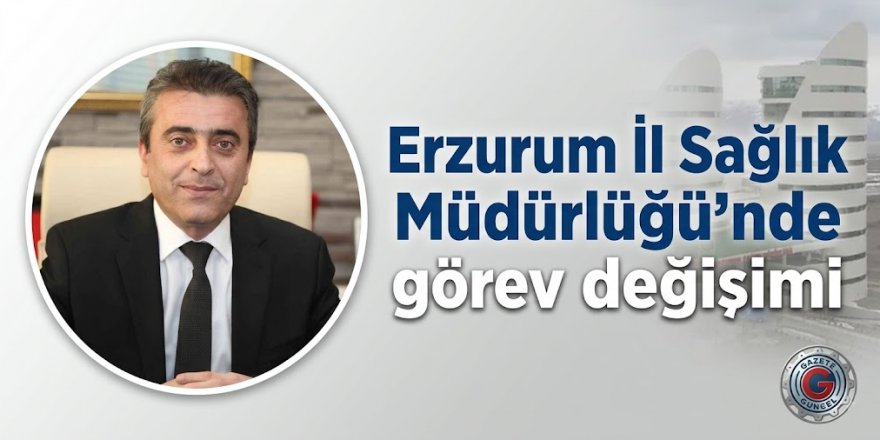Erzurum İl Sağlık Müdürlüğü'nde görev değişimi