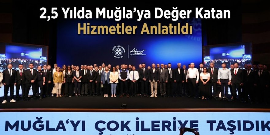2,5 Yılda Muğla’ya Değer Katan Hizmetler Anlatıldı