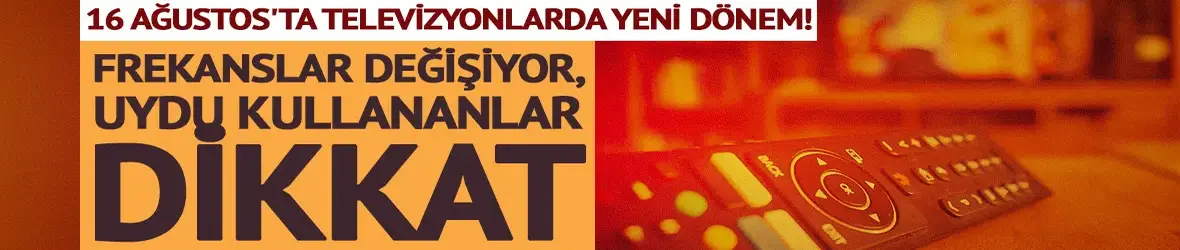 16 Ağustos'ta televizyonlarda yeni dönem!