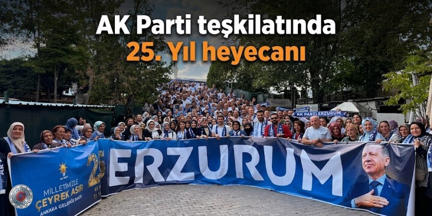 Erzurum AK Parti teşkilatında 25. Yıl heyecanı