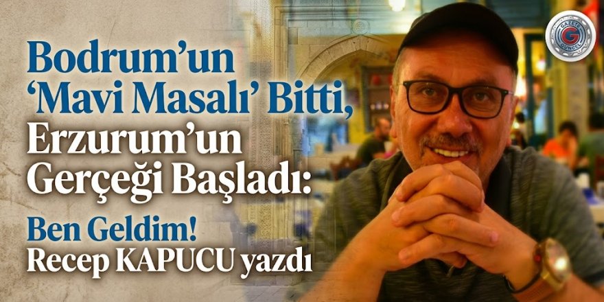 Bodrum’un 'Mavi Masalı' Bitti, Erzurum’un Gerçeği Başladı: Ben Geldim!