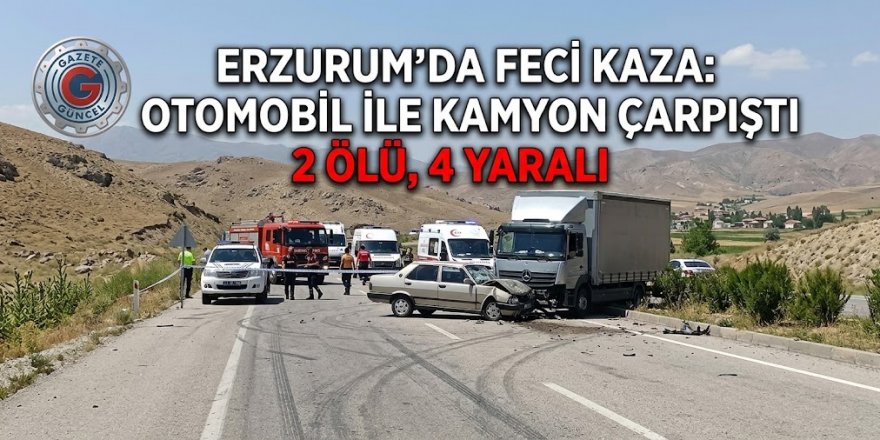 Erzurum'da Feci Kaza: Otomobil ile Kamyon Çarpıştı, 2 Ölü, 4 Yaralı