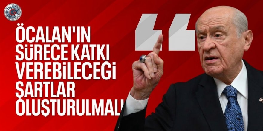 Bahçeli’den Öcalan'la ilgili yeni çağrı: Sürece katkısının devamı için şartlar oluşturulmalı