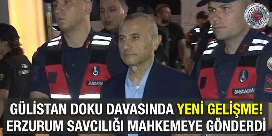 Gülistan Doku davasında yeni gelişme! Erzurum Savcılığı mahkemeye gönderdi