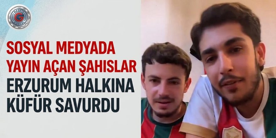 Sosyal medyada yayın açan şahıslar Erzurum halkına küfür savurdu: Kullanıcılar yetkililere çağrıda bulundu