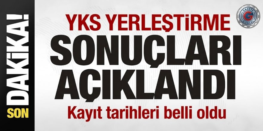 YKS sonuçları açıklandı! Kayıtlar 24-28 Ağustos'ta