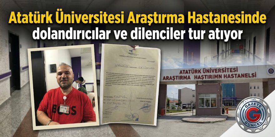Atatürk Üniversitesi Araştırma Hastanesinde dolandırıcılar ve dilenciler tur atıyor