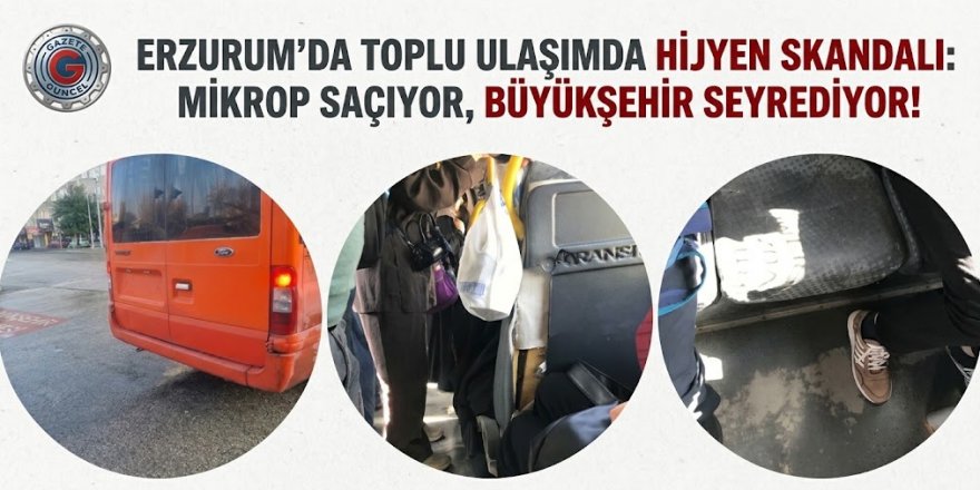 ERZURUM'DA TOPLU ULAŞIMDA HİJYEN SKANDALI
