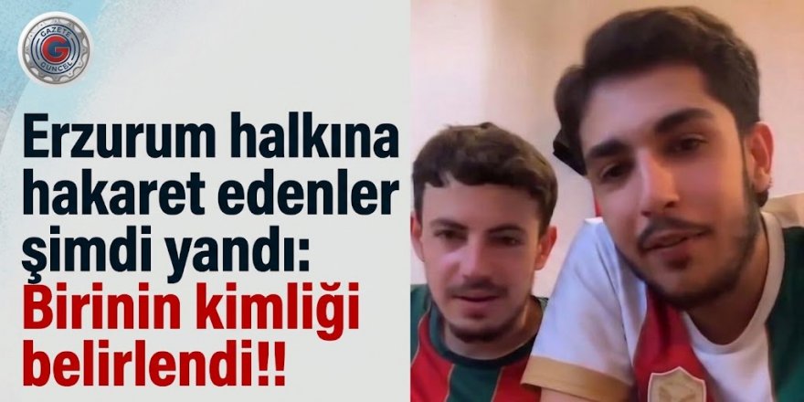 Erzurum halkına hakaret eden şahıslar hakkında soruşturma başlatıldı