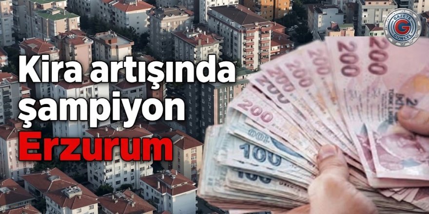 Kira artışında şampiyon Erzurum