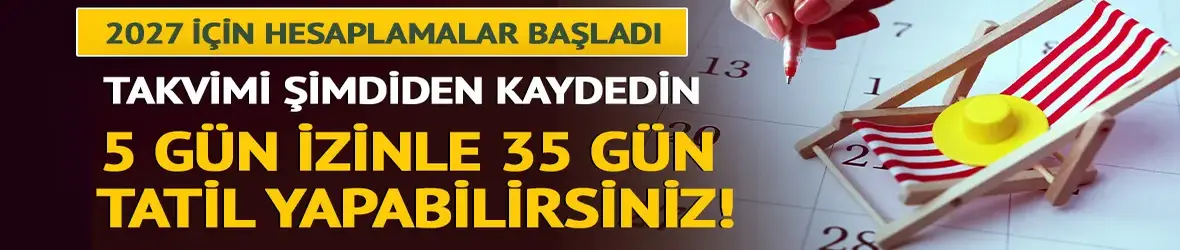 2027'de 5 gün izinle 35 gün tatil yapabilirsiniz! İşte 2027 resmi tatil takvimi