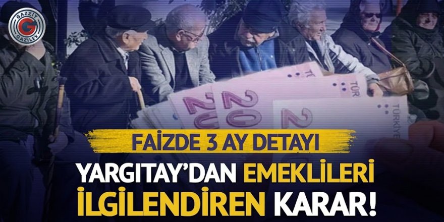 Yargıtay'dan emeklileri ilgilendiren karar: Faizde 3 ay detayı