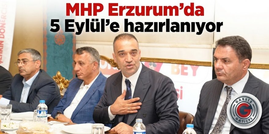 MHP Erzurum'da 5 Eylül'e hazırlanıyor