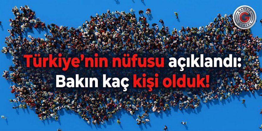 Türkiye'nin nüfusu açıklandı: Bakın kaç kişi olduk!
