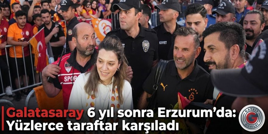 Galatasaray 6 yıl sonra Erzurum'da: Yüzlerce taraftar karşıladı