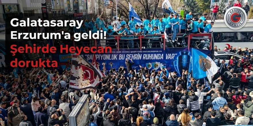 Galatasaray Erzurum'a geldi! Şehirde Heyecan dorukta