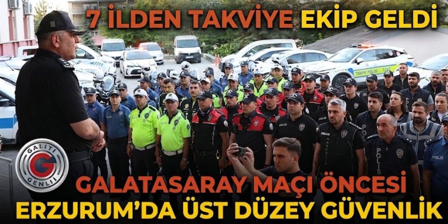 Galatasaray maçı öncesi Erzurum'da üst düzey güvenlik: 7 ilden takviye geldi