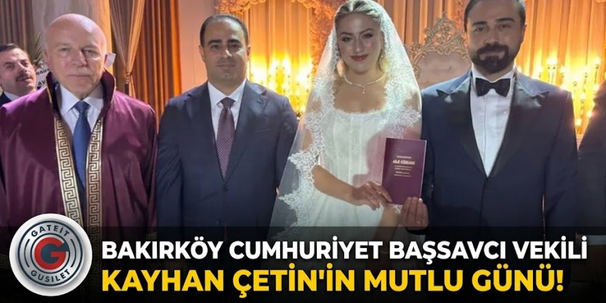 Bakırköy Cumhuriyet Başsavcı Vekili Kayhan Çetin'in mutlu günü!