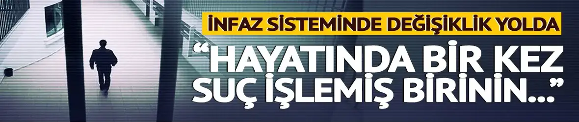 İnfaz sisteminde değişiklik yolda