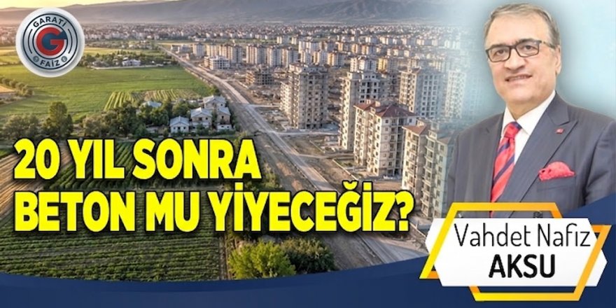 BİR ERZURUM GERÇEĞİ: 20 YIL SONRA BETON MU YİYECEĞİZ?