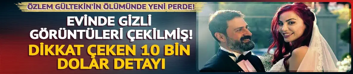 Özlem Gültekin’in ölümünde yeni perde!