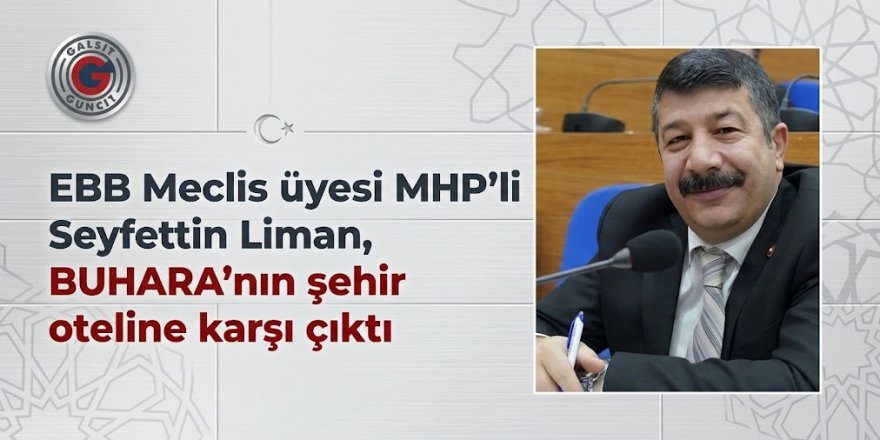 EBB Meclis üyesi MHP’li Seyfettin Liman, BUHARA'nın şehir oteline karşı çıktı