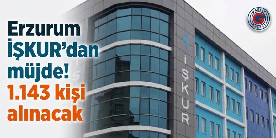 Erzurum İŞKUR'dan müjde! 1.143  kişi alınacak