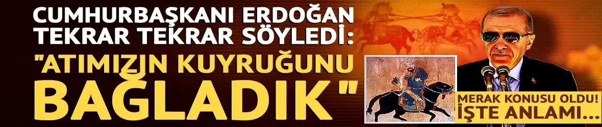 "Atın kuyruğunu bağlamak" ne anlama geliyor! İşte Erdoğan'ın defalarca tekrarladığı o geleneğin tarihi