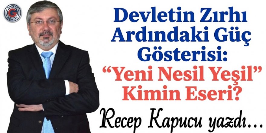 Devletin Zırhı Ardındaki Güç Gösterisi: "Yeni Nesil Yeşil" Kimin Eseri?