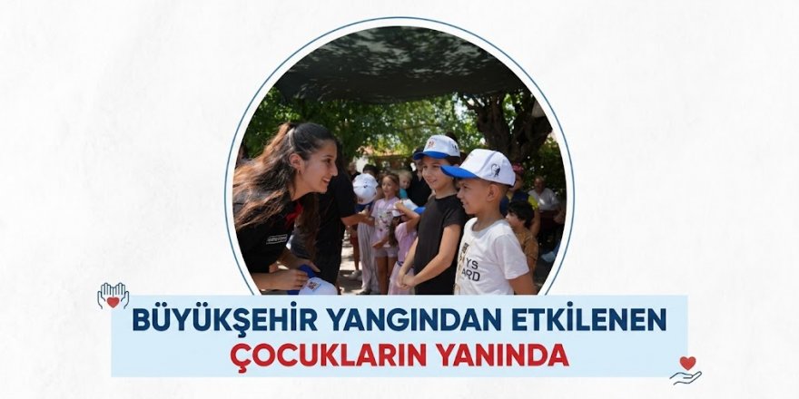 Büyükşehir Yangından Etkilenen Çocukların Yanında